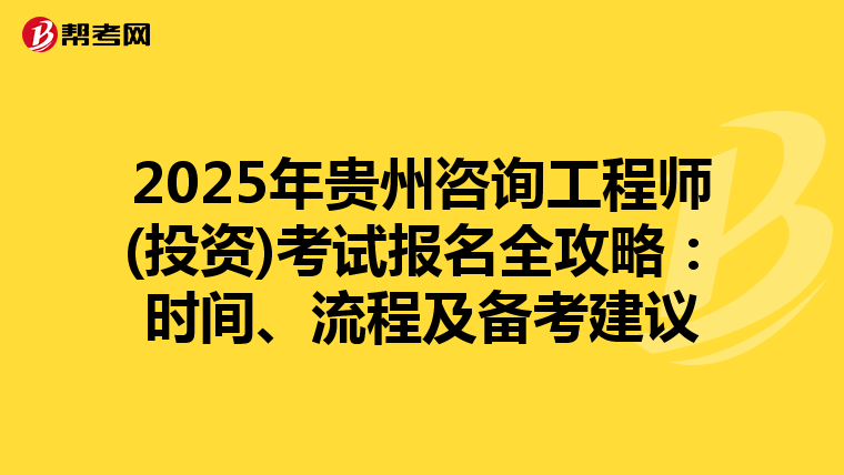 2025年贵州咨询工程师(投资)考试报名全攻略：时间、流程及备考建议
