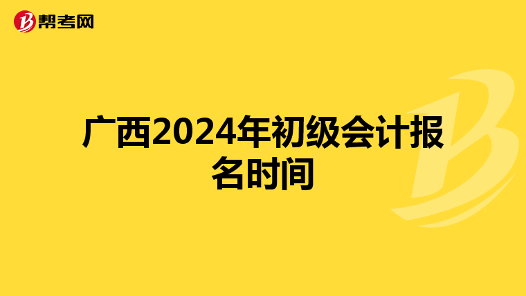 廣西2024年初級(jí)會(huì)計(jì)報(bào)名時(shí)間