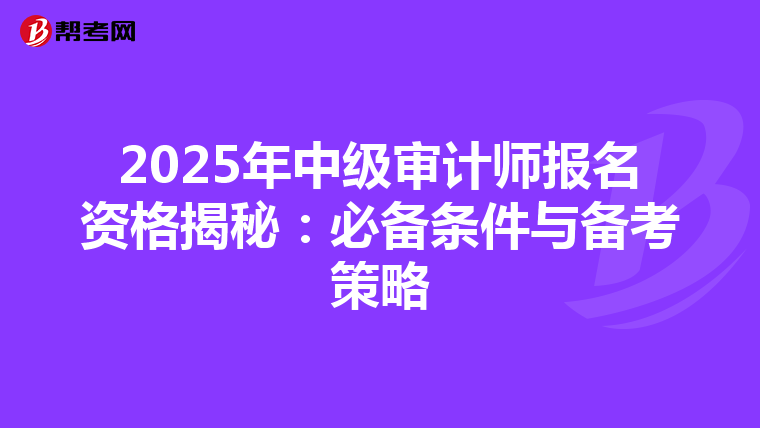 2025年中级审计师报名资格揭秘：必备条件与备考策略