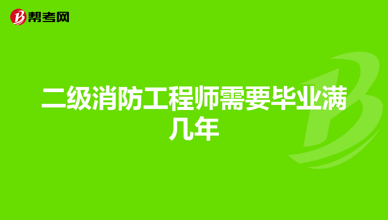 二级消防工程师需要毕业满几年