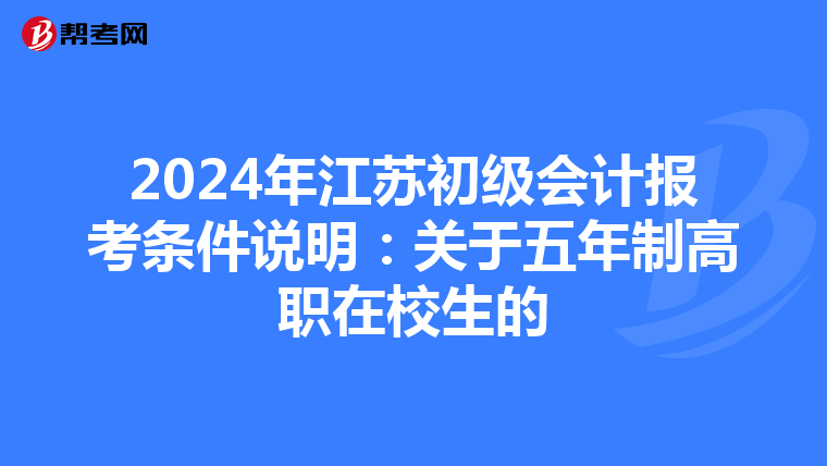 2024年江苏初级会计报考条件说明:关于五年制高职在校生的