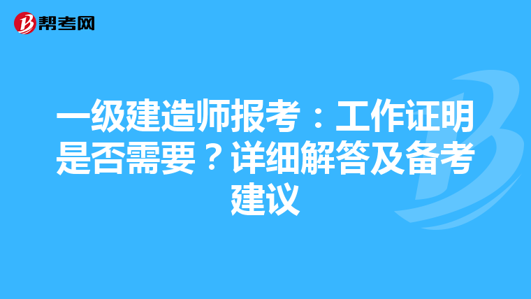 一级建造师报考：工作证明是否需要？详细解答及备考建议