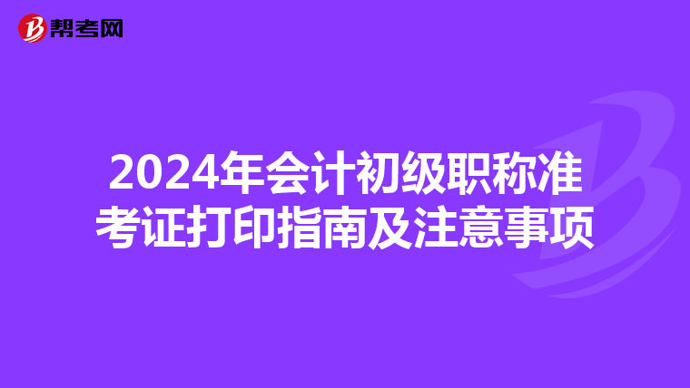 2024年会计初级职称准考证打印指南及注意事项