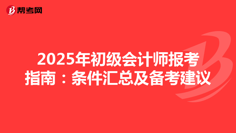2025年初级会计师报考指南：条件汇总及备考建议
