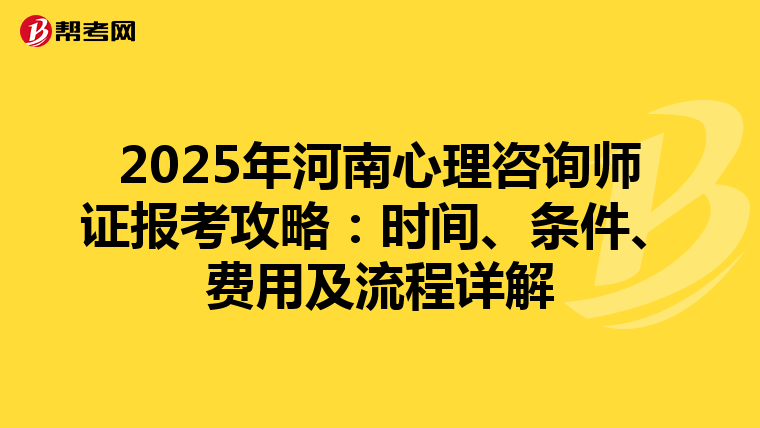 2025年河南心理咨询师证报考攻略：时间、条件、费用及流程详解