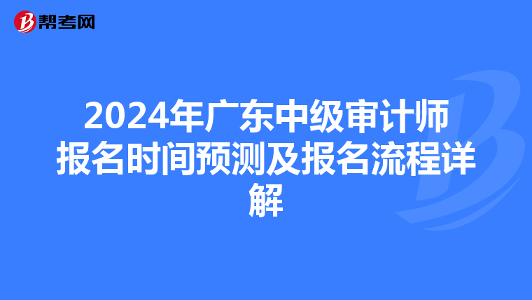 2024年广东中级审计师报名时间预测及报名流程详解
