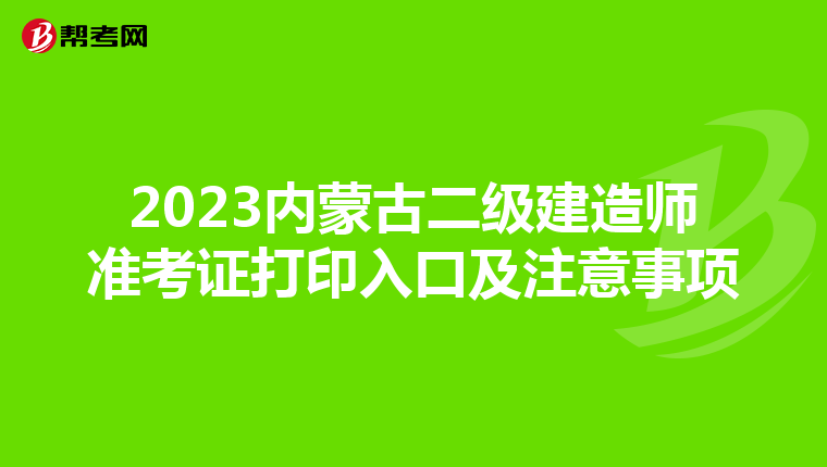 2023内蒙古二级建造师准考证打印入口及注意事项