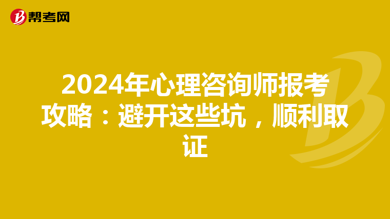 2024年心理咨询师报考攻略：避开这些坑，顺利取证