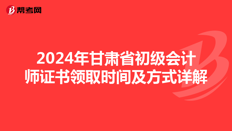 2024年甘肃省初级会计师证书领取时间及方式详解