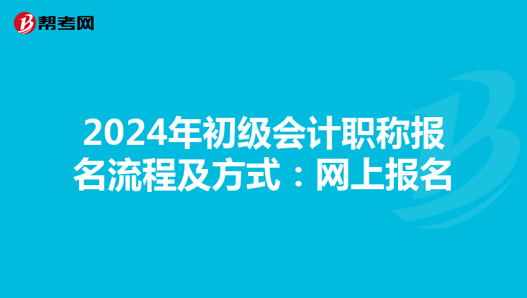 2024年初级会计职称报名流程及方式:网上报名