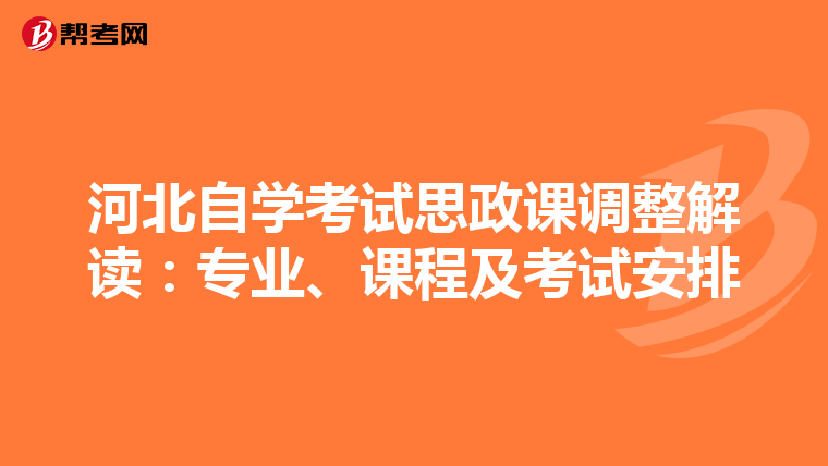 河北自学考试思政课调整解读：专业、课程及考试安排
