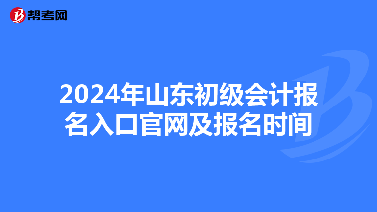2024年山东初级会计报名入口官网及报名时间