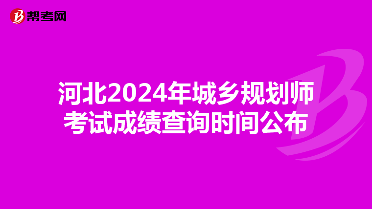 河北2024年城乡规划师考试成绩查询时间公布