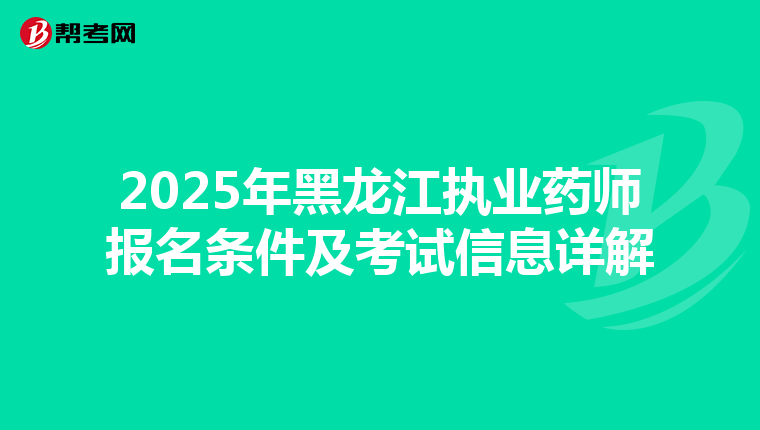2025年黑龙江执业药师报名条件及考试信息详解