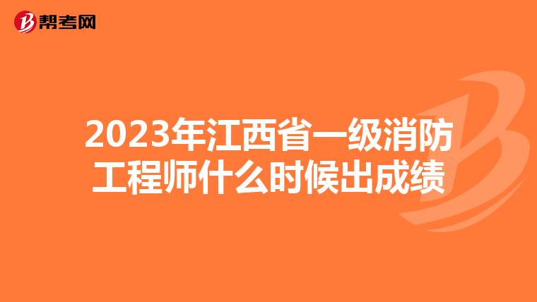 2023年江西省一级消防工程师什么时候出成绩