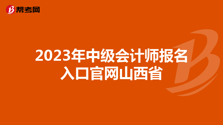 2023年中級(jí)會(huì)計(jì)師報(bào)名入口官網(wǎng)山西省
