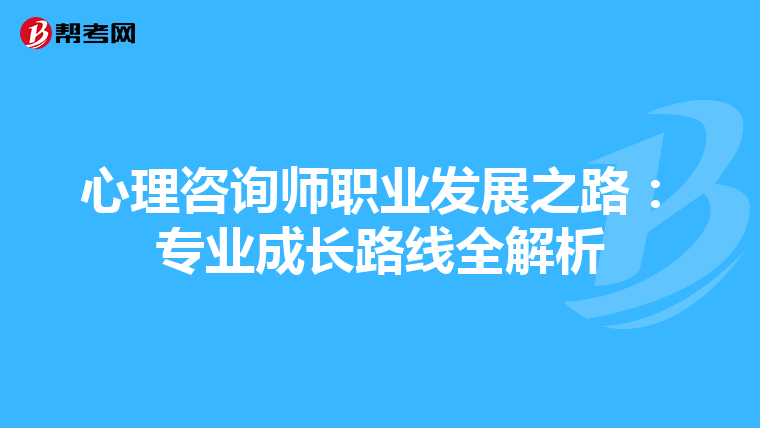 心理咨询师职业发展之路：专业成长路线全解析