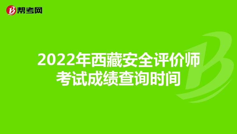 2022年西藏安全评价师考试成绩查询时间