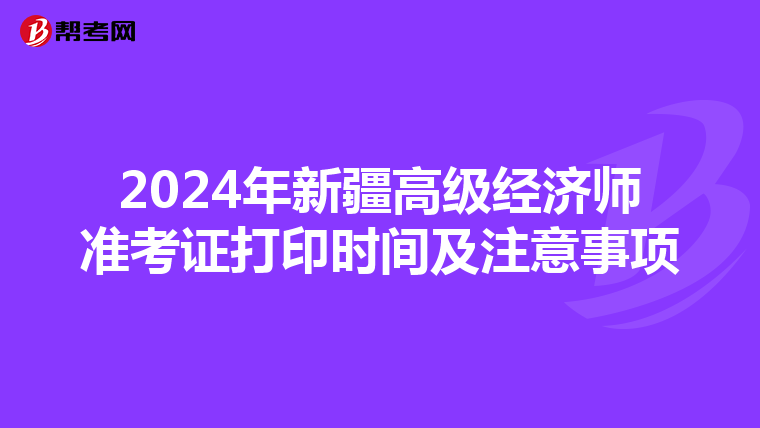 2024年新疆高級經濟師準考證打印時間及注意事項
