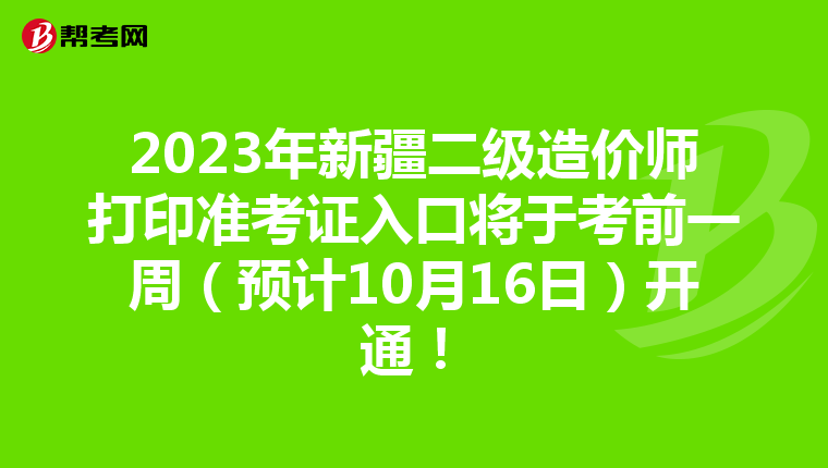 2023年新疆二级造价师打印准考证入口将于考前一周（预计10月16日）开通！