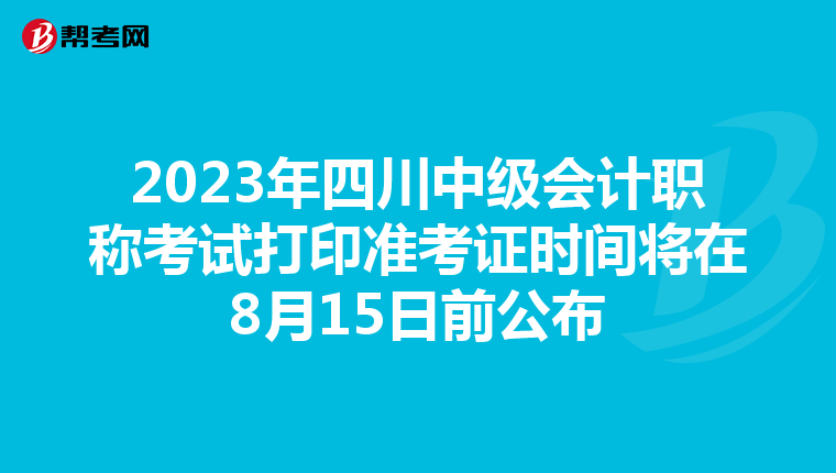 2023年四川中级会计职称考试打印准考证时间将在8月15日前公布