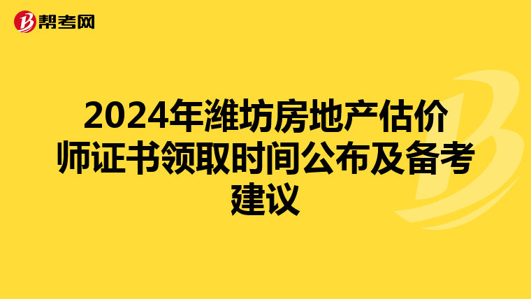 2024年潍坊房地产估价师证书领取时间公布及备考建议