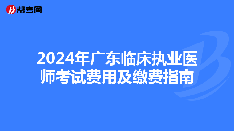 2024年廣東臨床執業醫師考試費用及繳費指南
