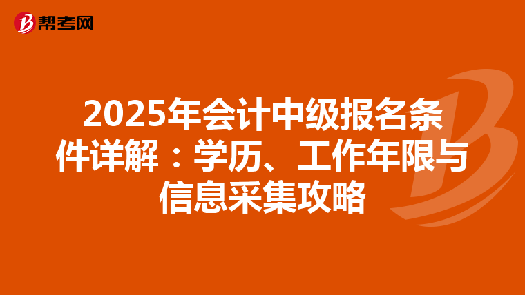 2025年会计中级报名条件详解：学历、工作年限与信息采集攻略