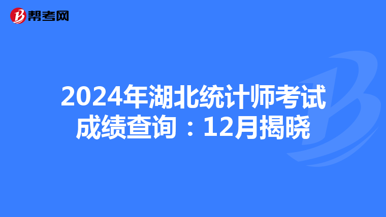 2024年湖北统计师考试成绩查询：12月揭晓