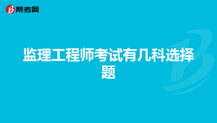 监理工程师考试有几科选择题