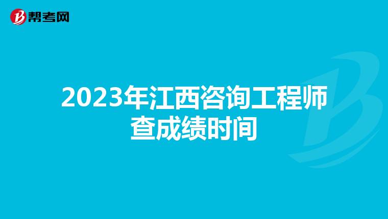2023年江西咨询工程师查成绩时间