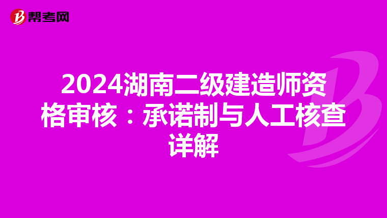 2024湖南二级建造师资格审核：承诺制与人工核查详解
