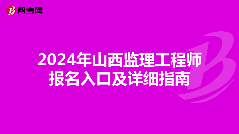 2024年山西监理工程师报名入口及详细指南