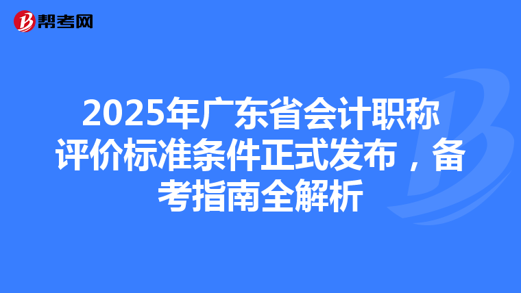 2025年廣東省會計職稱評價標準條件正式發布，備考指南全解析