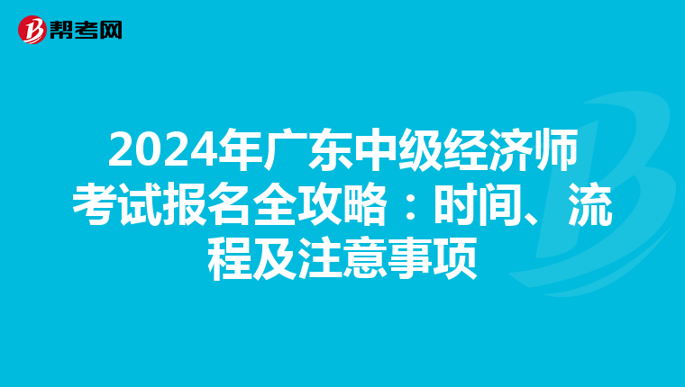 2024年廣東中級經濟師考試報名全攻略：時間、流程及注意事項