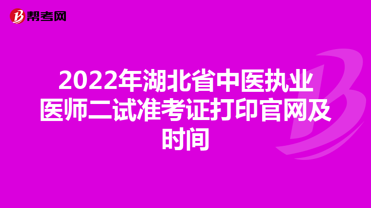 2022年湖北省中医执业医师二试准考证打印官网及时间