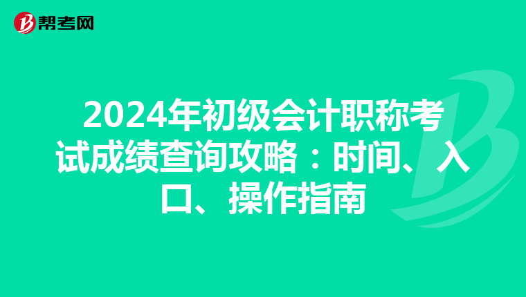 2024年初級(jí)會(huì)計(jì)職稱考試成績(jī)查詢攻略：時(shí)間、入口、操作指南