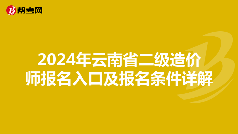 2024年云南省二级造价师报名入口及报名条件详解