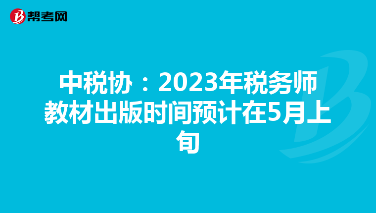 中税协:2023年税务师教材出版时间预计在5月上旬