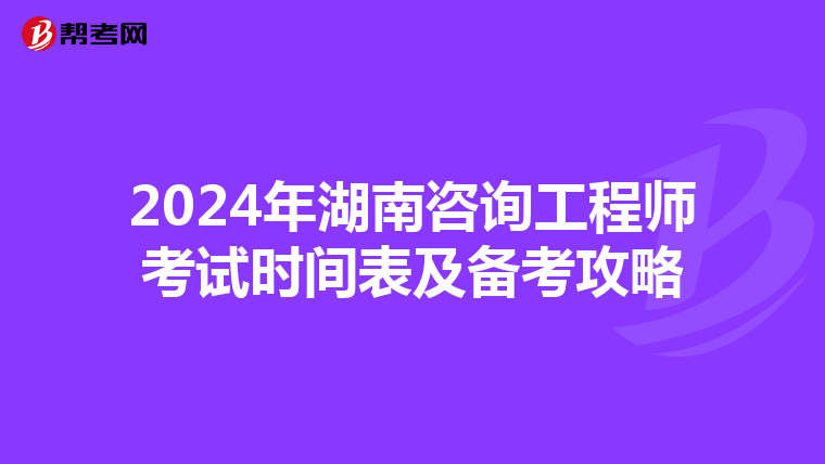 2024年湖南咨询工程师考试时间表及备考攻略