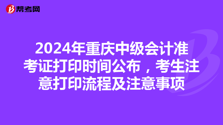 2024年重庆中级会计准考证打印时间公布，考生注意打印流程及注意事项