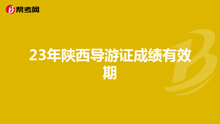 23年陕西导游证成绩有效期