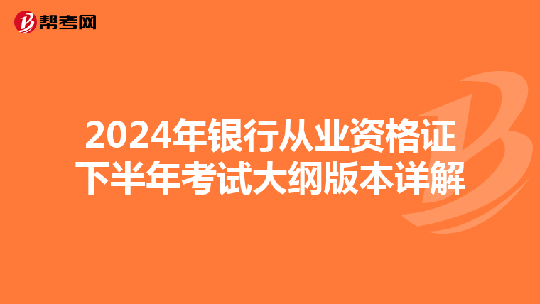 2024年银行从业资格证下半年考试大纲版本详解