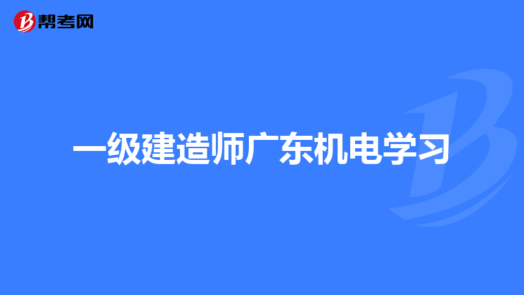 一级建造师广东机电学习