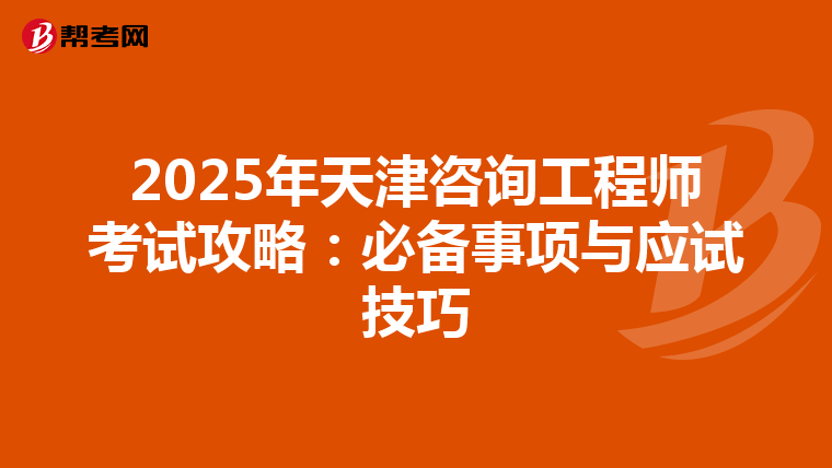 2025年天津咨询工程师考试攻略：必备事项与应试技巧