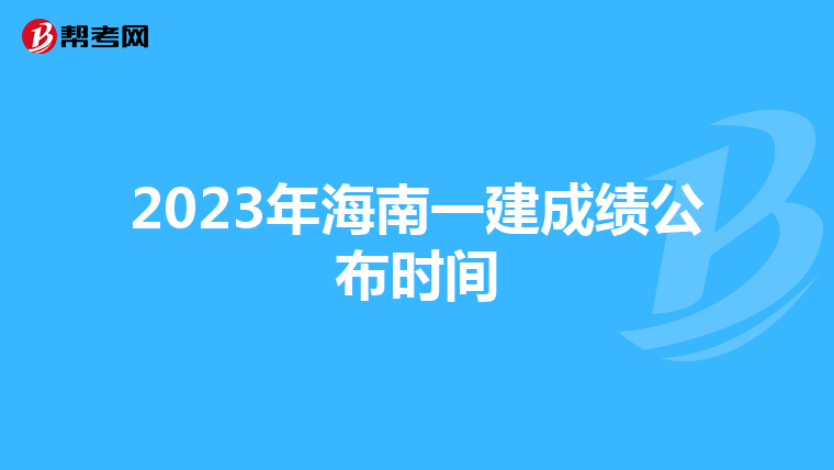 2023年海南一建成绩公布时间