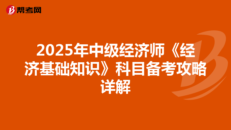 2025年中级经济师《经济基础知识》科目备考攻略详解