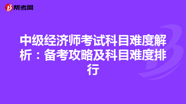 中级经济师考试科目难度解析：备考攻略及科目难度排行