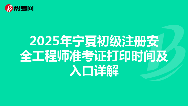 2025年寧夏初級注冊安全工程師準考證打印時間及入口詳解