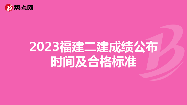 2023福建二建成绩公布时间及合格标准